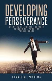 bokomslag Developing Perseverance: Creating the future you want through the power of perseverance