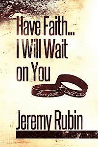 Have Faith...I Will Wait on You 1