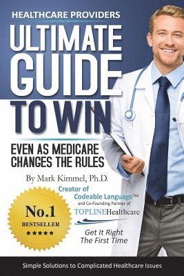 Health Care Providers ULTIMATE GUIDE TO WIN: Even As Medicare Changes the Rules 1