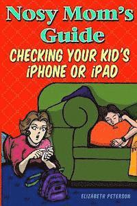 bokomslag Nosy Mom's Guide Checking Your Kid's iPhone, iPad, and iPod: How to View and Recover Data on Your Kids? Apple Devices without Them Knowing It