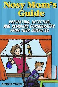 bokomslag Nosy Mom's Guide: How to Prevent, Detect, and Remove Pornography from Your Computer