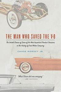 bokomslag The Man Who Saved the V-8: The Untold Stories of Some of the Most Important Product Decisions in the History of Ford Motor Company