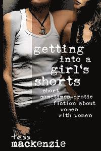 bokomslag Getting into a Girl's Shorts: Short Sometimes-Erotic Fiction about Women With Women