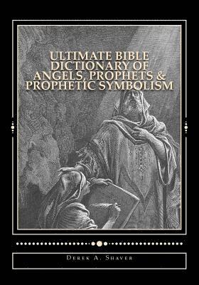 Ultimate Bible Dictionary of Angels, Prophets & Prophetic Symbolism 1