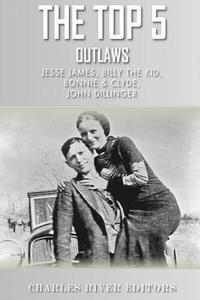bokomslag The Top 5 Most Notorious Outlaws: Jesse James, Billy the Kid, John Dillinger, an
