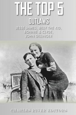 Charles River - The Top 5 Most Notorious Outlaws: Jesse James, Billy the Kid, John Dillinger, an, Häftad