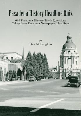 Pasadena History Headline Quiz: 690 Pasadena History Trivia Questions Taken From Pasadena Newspaper Headlines 1