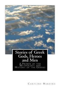 bokomslag Stories of Greek Gods, Heroes and Men: A Primer of the Mythology and History of the Greeks