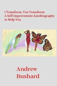 bokomslag I Transform, You Transform: A Self Improvement Autobiography to Help You