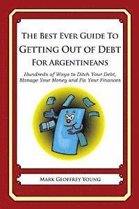 bokomslag The Best Ever Guide to Getting Out of Debt for Argentineans: Hundreds of Ways to Ditch Your Debt, Manage Your Money and Fix Your Finances