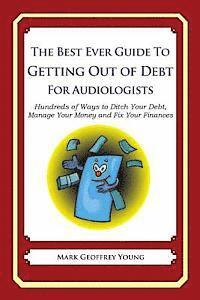 bokomslag The Best Ever Guide to Getting Out of Debt for Audiologists: Hundreds of Ways to Ditch Your Debt, Manage Your Money and Fix Your Finances