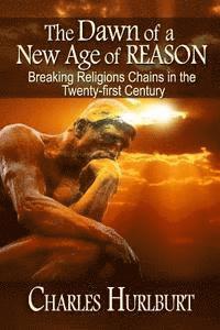 bokomslag The Dawn of a New Age of Reason: Breaking Religion's Chains in the Twenty-first Century