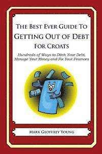 bokomslag The Best Ever Guide to Getting Out of Debt for Croats: Hundreds of Ways to Ditch Your Debt, Manage Your Money and Fix Your Finances