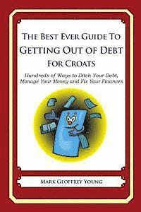 The Best Ever Guide to Getting Out of Debt for Croats: Hundreds of Ways to Ditch Your Debt, Manage Your Money and Fix Your Finances 1