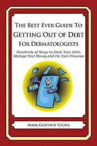 bokomslag The Best Ever Guide to Getting Out of Debt for Dermatologists: Hundreds of Ways to Ditch Your Debt, Manage Your Money and Fix Your Finances