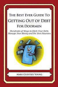 bokomslag The Best Ever Guide to Getting Out of Debt For Doormen: Hundreds of Ways to Ditch Your Debt, Manage Your Money and Fix Your Finances