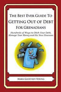 The Best Ever Guide to Getting Out of Debt for Grenadians: Hundreds of Ways to Ditch Your Debt, Manage Your Money and Fix Your Finances 1