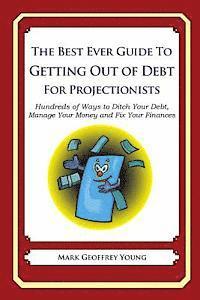bokomslag The Best Ever Guide to Getting Out of Debt for Projectionists: Hundreds of Ways to Ditch Your Debt, Manage Your Money and Fix Your Finances