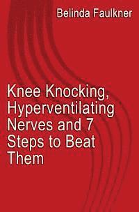 bokomslag Knee Knocking, Hyperventilating Nerves and 7 Steps to Beat Them