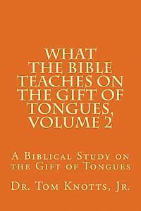 What The Bible Teaches on the Gift of Tongues, Volume 2: A Biblical Study on the Gift of Tongues