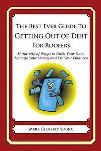 The Best Ever Guide to Getting Out of Debt for Roofers: Hundreds of Ways to Ditch Your Debt, Manage Your Money and Fix Your Finances 1