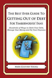 The Best Ever Guide to Getting Out of Debt for Timberwolves' Fans: Hundreds of Ways to Ditch Your Debt, Manage Your Money and Fix Your Finances 1