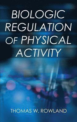 Thomas W. Rowland - Biologic Regulation of Physical Activity, Inbunden