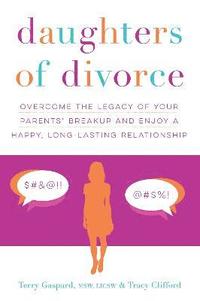 bokomslag Daughters of Divorce: Overcome the Legacy of Your Parents' Breakup and Enjoy a Happy, Long-Lasting Relationship
