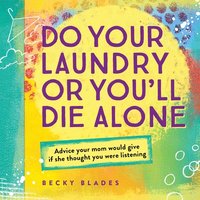 bokomslag Do Your Laundry or You'll Die Alone: Advice Your Mom Would Give If She Thought You Were Listening