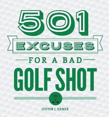 Justin J Exner, Justin J. Exner - 501 Excuses for a Bad Golf Shot, Inbunden