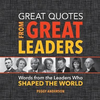 bokomslag Great Quotes from Great Leaders: Words from the Leaders Who Shaped the World