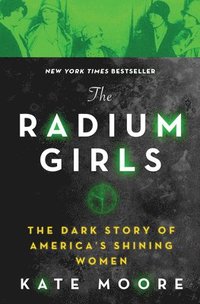 bokomslag The Radium Girls: The Dark Story of America's Shining Women