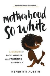 bokomslag Motherhood So White: A Memoir of Race, Gender, and Parenting in America