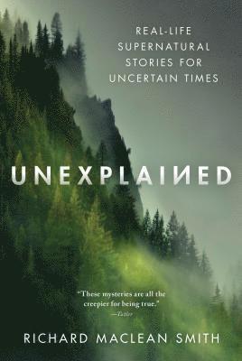 Richard MacLean Smith - Unexplained: Real-Life Supernatural Stories for Uncertain Times, Häftad