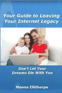 bokomslag Your Guide to Leaving Your Internet Legacy: Don't Let Your Dreams Die With You