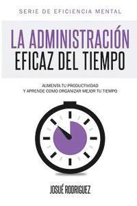 bokomslag La Administración Eficaz del Tiempo: Aumenta tu productividad y aprende cómo organizar mejor tu tiempo