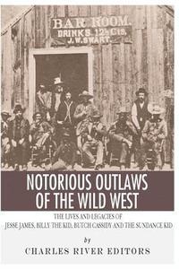 bokomslag Notorious Outlaws of the Wild West: The Lives and Legacies of Jesse James, Billy the Kid, Butch Cassidy and the Sundance Kid