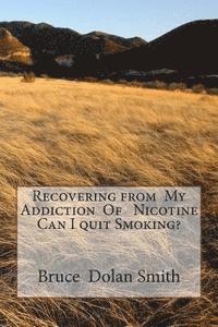Bruce Dolan Smith - Recovering from My Addiction Of Nicotine Can I quit Smoking?, Häftad