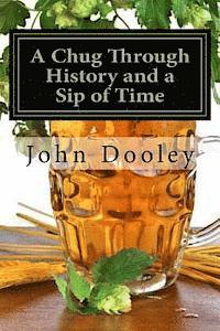 bokomslag A Chug Through History and a Sip of Time: The Brews That Changed the World and How to Make Them