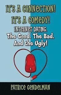 bokomslag It's a Connection! It's a Comedy! Internet Dating The Good. The Bad. And the Ugly!: Book One: Initial Contact