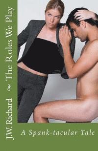 bokomslag The Roles We Play: A Spank-tacular Tale