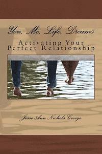 You, Me, Life, Dreams: Activating Your Perfect Relationship 1