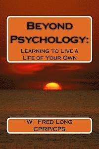 Beyond Psychology: : Learning to Live a Life of Your Own 1