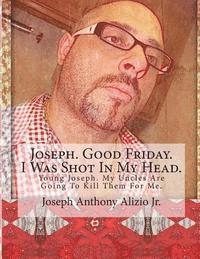 bokomslag Joseph. Good Friday. I Was Shot In My Head.: Young Joseph. My Uncles Are Going To Kill Them For Me.