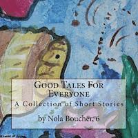 Good Tales For Everyone: A Collection of Short Stories By Nola Boucher, 6 1