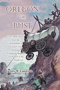 bokomslag Oregon or Bust (Volume 1): True Stories from the Descendants of Oregon Trail Pioneers about the Prospectors, Miners, Trappers, Indians, Outlaws,