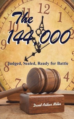 David Arthur Miller - The 144,000: Judged, Sealed, Ready for Battle, Häftad