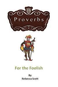 Proverbs for the Foolish 1