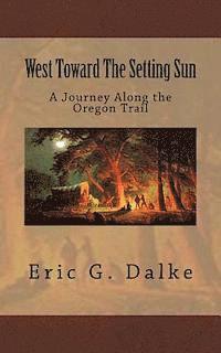 bokomslag West Toward The Setting Sun: A Journey Along The Oregon Trail