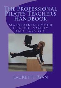 bokomslag The Professional Pilates Teacher's Handbook: Maintaining your health, sanity and passion.